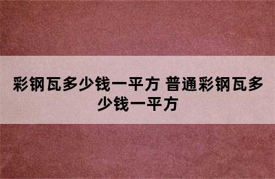 彩钢瓦多少钱一平方 普通彩钢瓦多少钱一平方